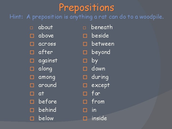 Prepositions Hint: A preposition is anything a rat can do to a woodpile. �