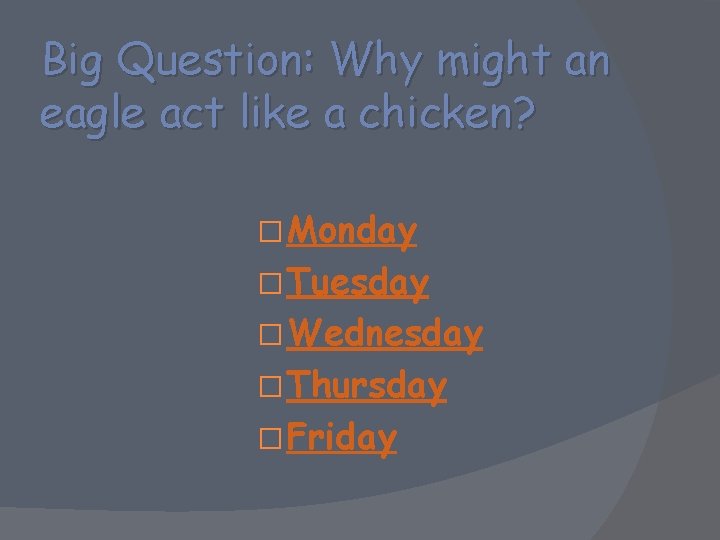 Big Question: Why might an eagle act like a chicken? � Monday � Tuesday