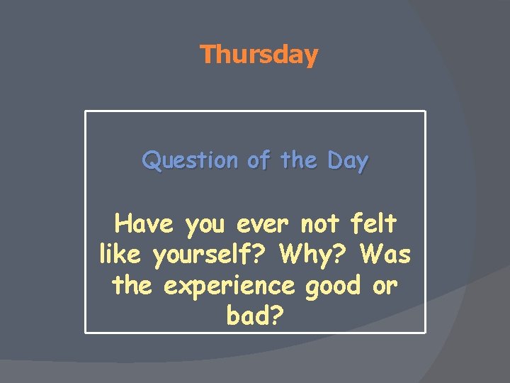 Thursday Question of the Day Have you ever not felt like yourself? Why? Was