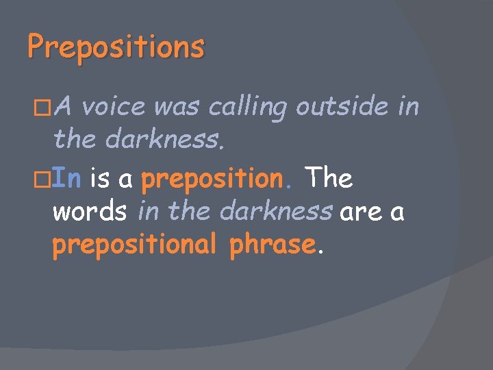 Prepositions �A voice was calling outside in the darkness. �In is a preposition. The