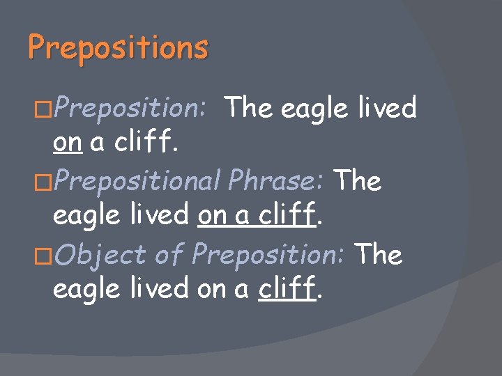 Prepositions �Preposition: The eagle lived on a cliff. �Prepositional Phrase: The eagle lived on