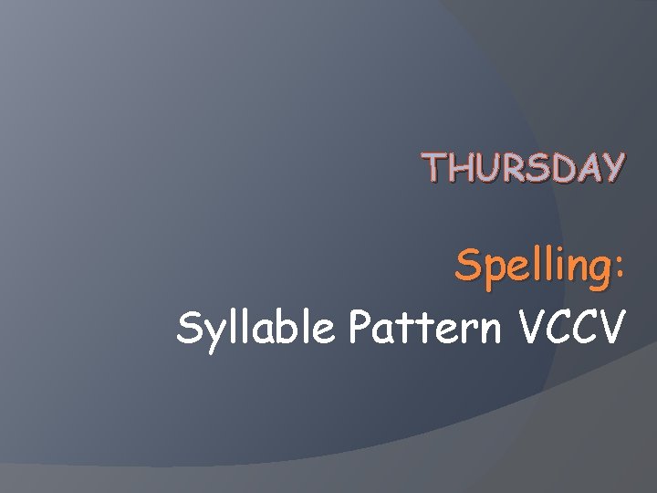 THURSDAY Spelling: Spelling Syllable Pattern VCCV 