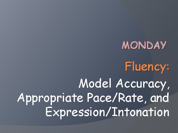 MONDAY Fluency: Model Accuracy, Appropriate Pace/Rate, and Expression/Intonation 