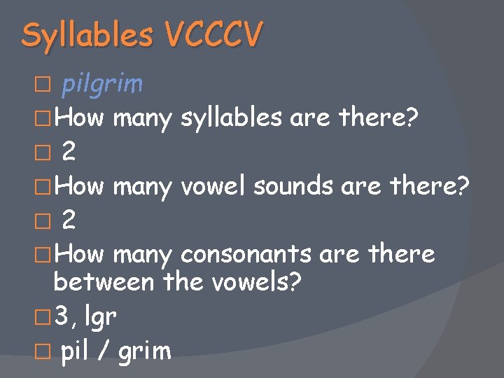 Syllables VCCCV pilgrim �How many syllables are there? � 2 �How many vowel sounds