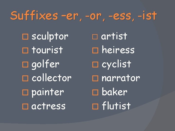Suffixes –er, -or, -ess, -ist � sculptor � tourist � golfer � collector �