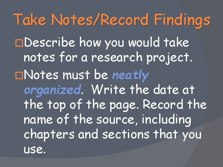 Take Notes/Record Findings �Describe how you would take notes for a research project. �Notes