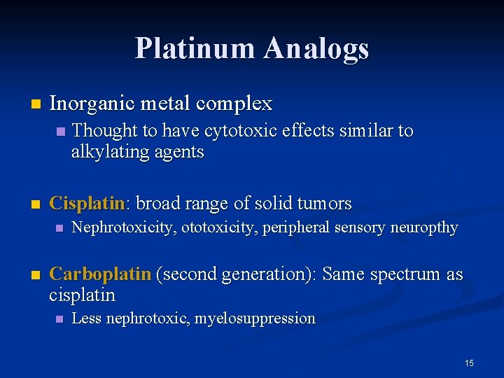 Platinum Analogs n Inorganic metal complex n n Cisplatin: broad range of solid tumors