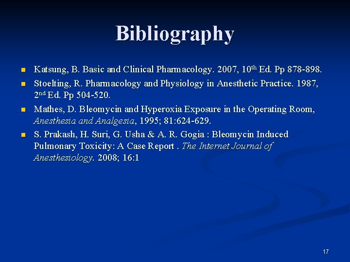 Bibliography n n Katsung, B. Basic and Clinical Pharmacology. 2007, 10 th Ed. Pp