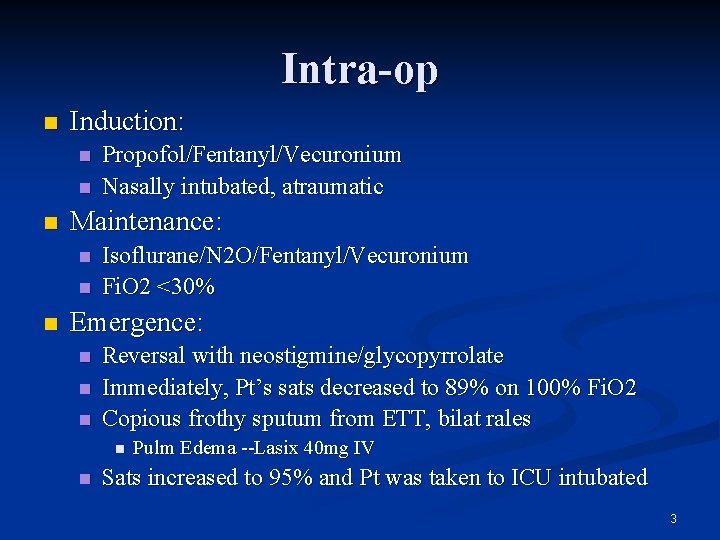 Intra-op n Induction: n n n Maintenance: n n n Propofol/Fentanyl/Vecuronium Nasally intubated, atraumatic