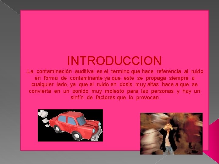 INTRODUCCION. La contaminación auditiva es el termino que hace referencia al ruido en forma