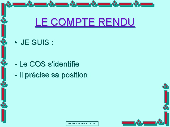 LE COMPTE RENDU • JE SUIS : - Le COS s'identifie - Il précise
