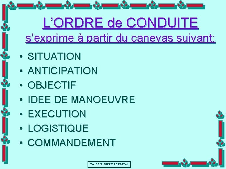 L’ORDRE de CONDUITE s’exprime à partir du canevas suivant: • • SITUATION ANTICIPATION OBJECTIF