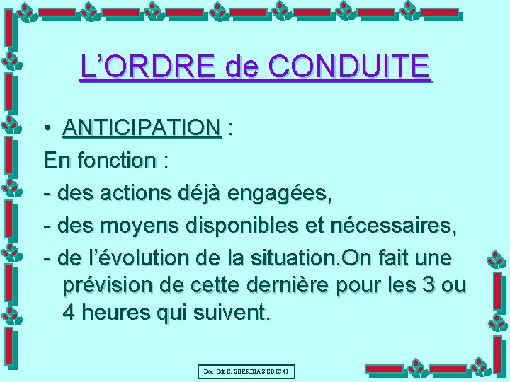 L’ORDRE de CONDUITE • ANTICIPATION : En fonction : - des actions déjà engagées,