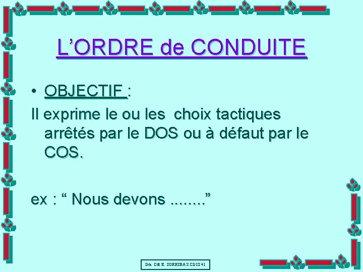 L’ORDRE de CONDUITE • OBJECTIF : Il exprime le ou les choix tactiques arrêtés