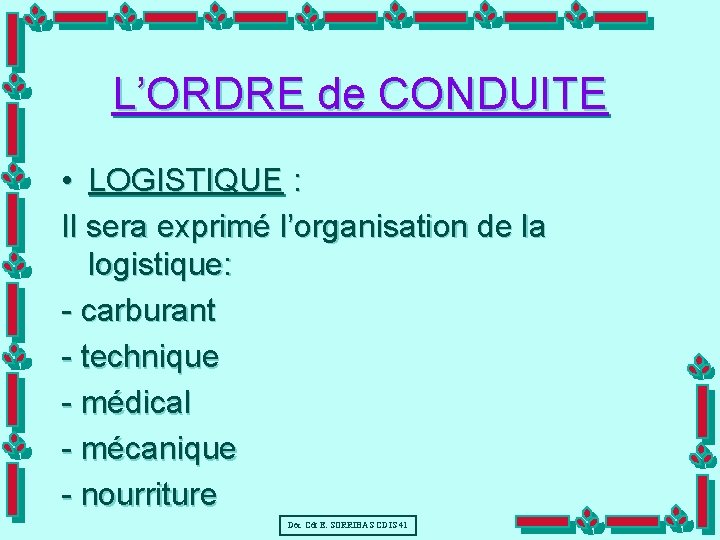 L’ORDRE de CONDUITE • LOGISTIQUE : Il sera exprimé l’organisation de la logistique: -
