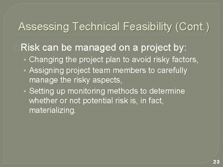 Assessing Technical Feasibility (Cont. ) �Risk can be managed on a project by: •