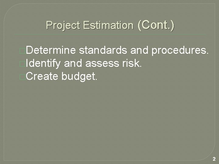 Project Estimation (Cont. ) �Determine standards and procedures. �Identify and assess risk. �Create budget.