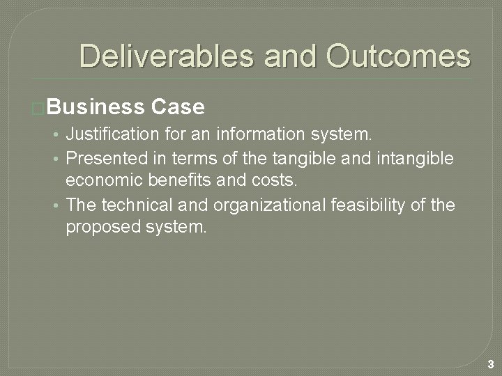 Deliverables and Outcomes �Business Case • Justification for an information system. • Presented in