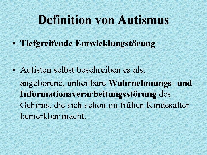 Definition von Autismus • Tiefgreifende Entwicklungstörung • Autisten selbst beschreiben es als: angeborene, unheilbare