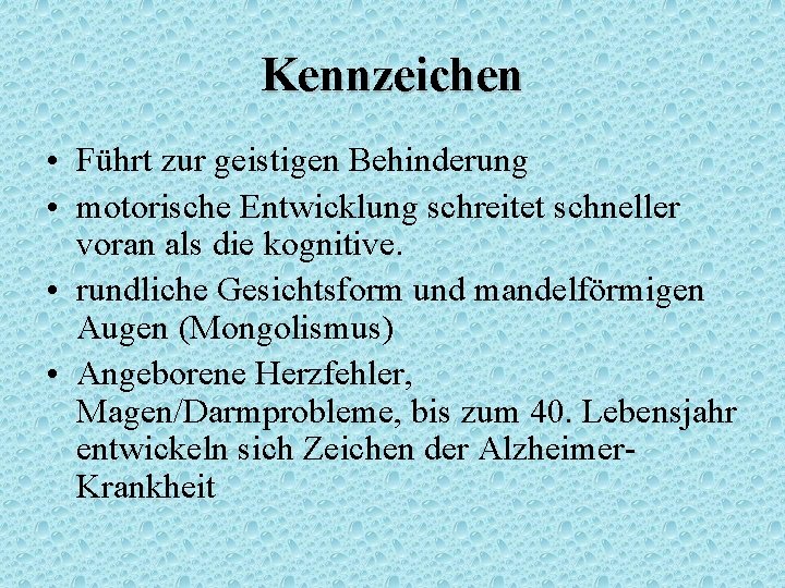 Kennzeichen • Führt zur geistigen Behinderung • motorische Entwicklung schreitet schneller voran als die