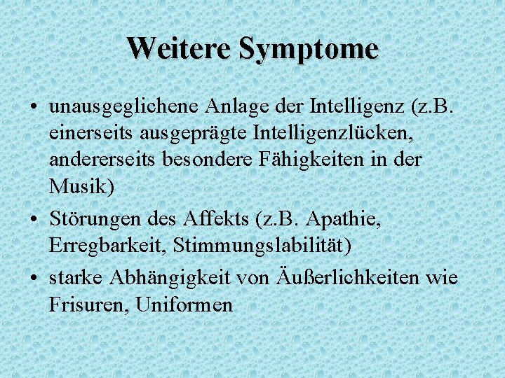 Weitere Symptome • unausgeglichene Anlage der Intelligenz (z. B. einerseits ausgeprägte Intelligenzlücken, andererseits besondere