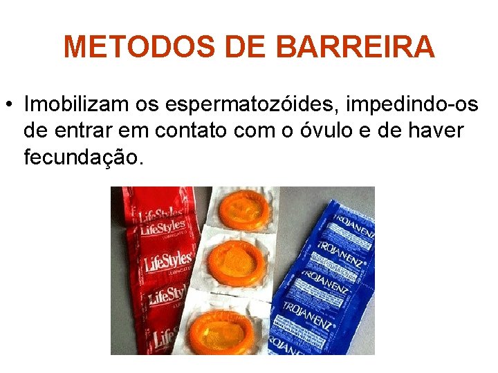 METODOS DE BARREIRA • Imobilizam os espermatozóides, impedindo-os de entrar em contato com o