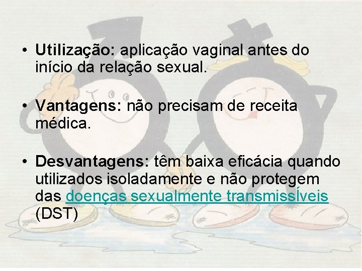  • Utilização: aplicação vaginal antes do início da relação sexual. • Vantagens: não