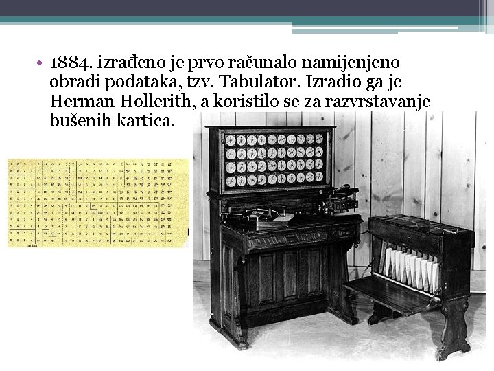  • 1884. izrađeno je prvo računalo namijenjeno obradi podataka, tzv. Tabulator. Izradio ga