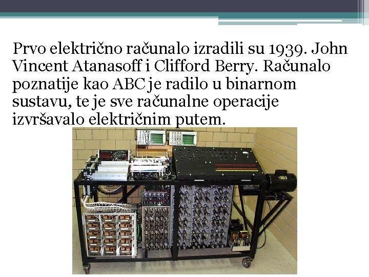 Prvo električno računalo izradili su 1939. John Vincent Atanasoff i Clifford Berry. Računalo poznatije