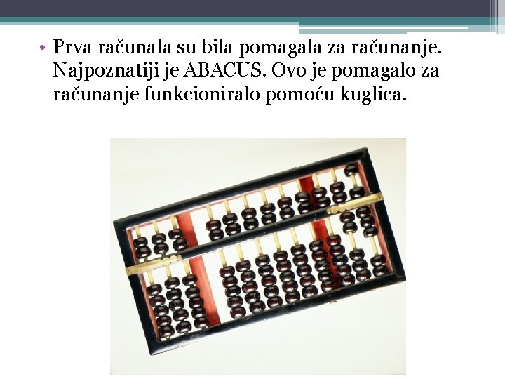  • Prva računala su bila pomagala za računanje. Najpoznatiji je ABACUS. Ovo je