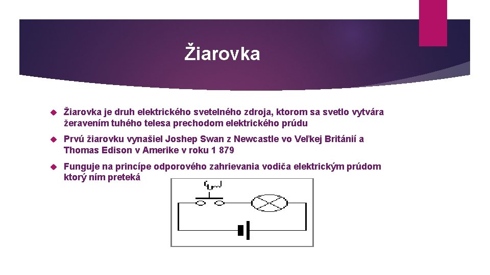 Žiarovka je druh elektrického svetelného zdroja, ktorom sa svetlo vytvára žeravením tuhého telesa prechodom