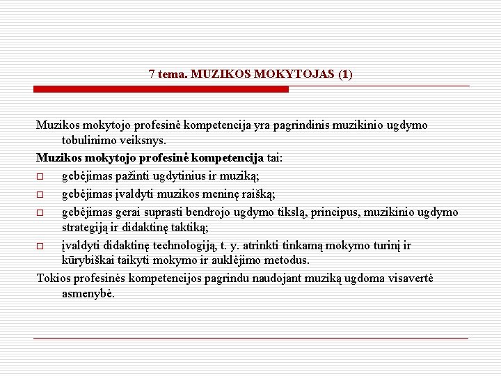 7 tema. MUZIKOS MOKYTOJAS (1) Muzikos mokytojo profesinė kompetencija yra pagrindinis muzikinio ugdymo tobulinimo