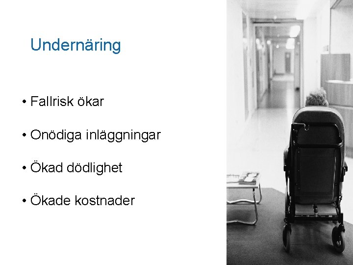 Undernäring • Fallrisk ökar • Onödiga inläggningar • Ökad dödlighet • Ökade kostnader 