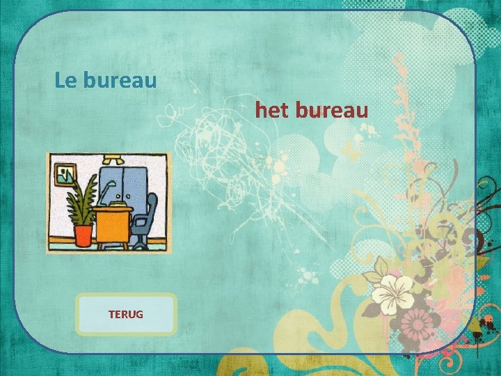 Le bureau TERUG het bureau 