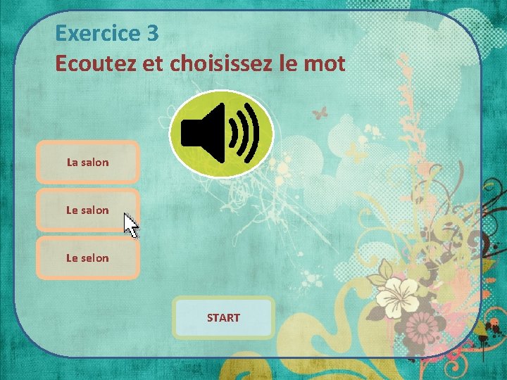 Exercice 3 Ecoutez et choisissez le mot La salon Le selon START 