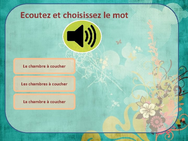 Ecoutez et choisissez le mot Le chambre à coucher Les chambres à coucher La