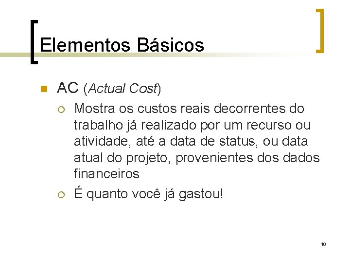 Elementos Básicos n AC (Actual Cost) ¡ ¡ Mostra os custos reais decorrentes do