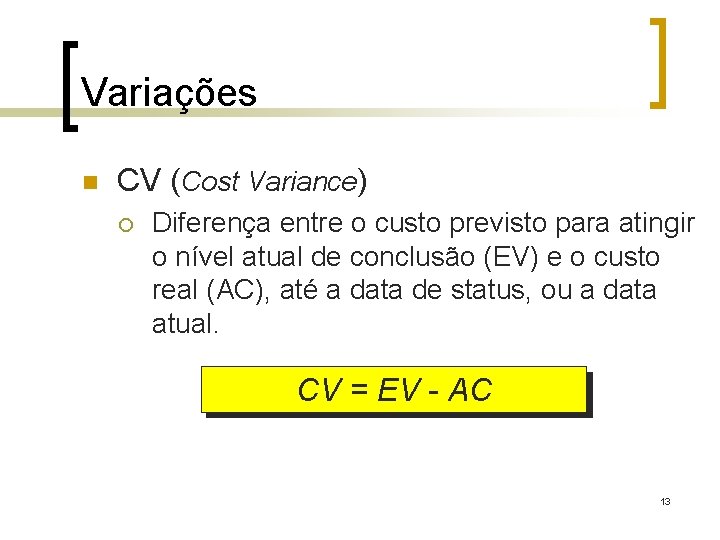 Variações n CV (Cost Variance) ¡ Diferença entre o custo previsto para atingir o
