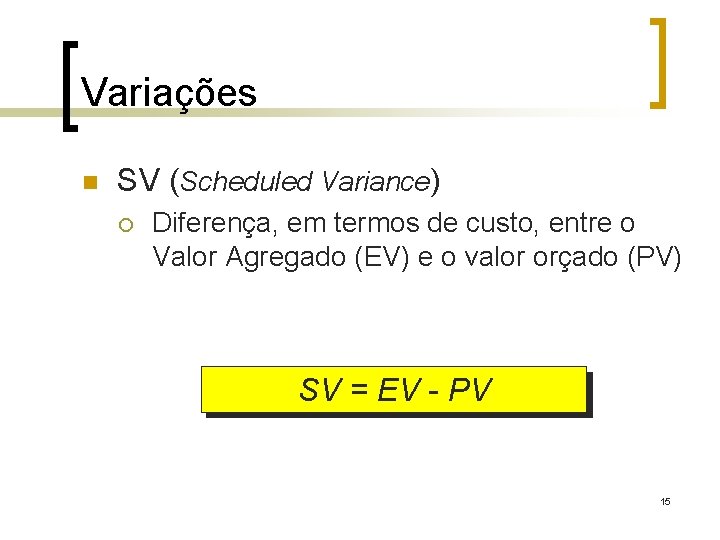 Variações n SV (Scheduled Variance) ¡ Diferença, em termos de custo, entre o Valor