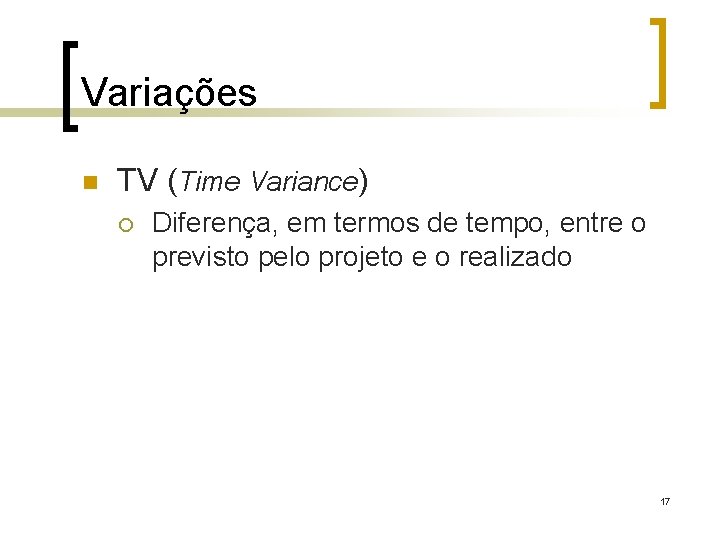 Variações n TV (Time Variance) ¡ Diferença, em termos de tempo, entre o previsto