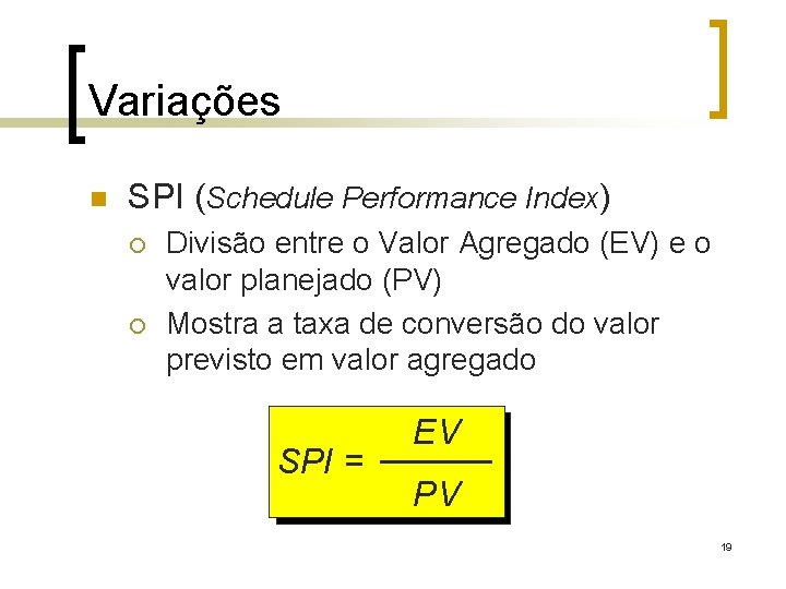 Variações n SPI (Schedule Performance Index) ¡ ¡ Divisão entre o Valor Agregado (EV)