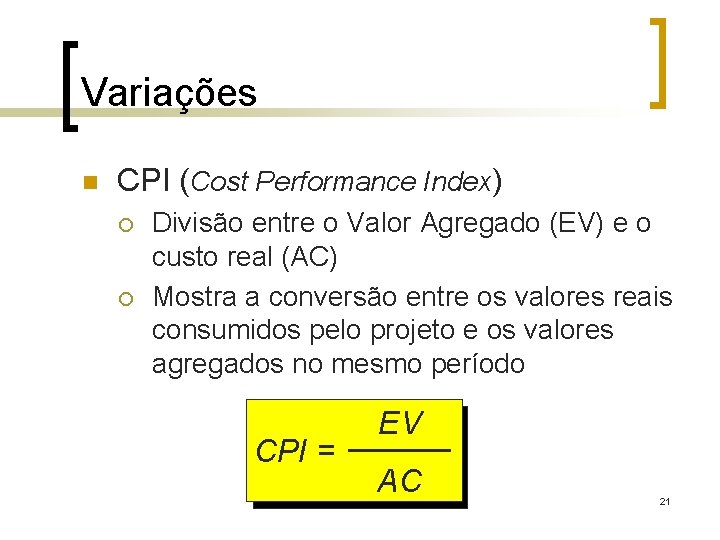 Variações n CPI (Cost Performance Index) ¡ ¡ Divisão entre o Valor Agregado (EV)