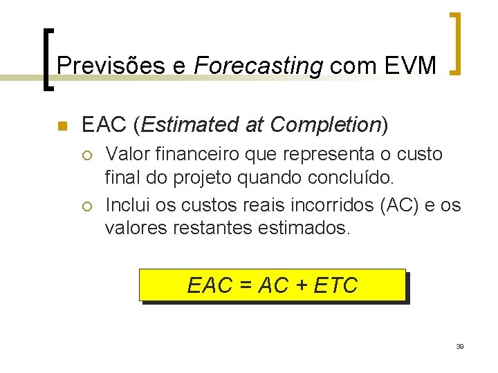 Previsões e Forecasting com EVM n EAC (Estimated at Completion) ¡ ¡ Valor financeiro