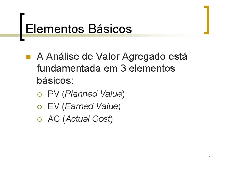 Elementos Básicos n A Análise de Valor Agregado está fundamentada em 3 elementos básicos: