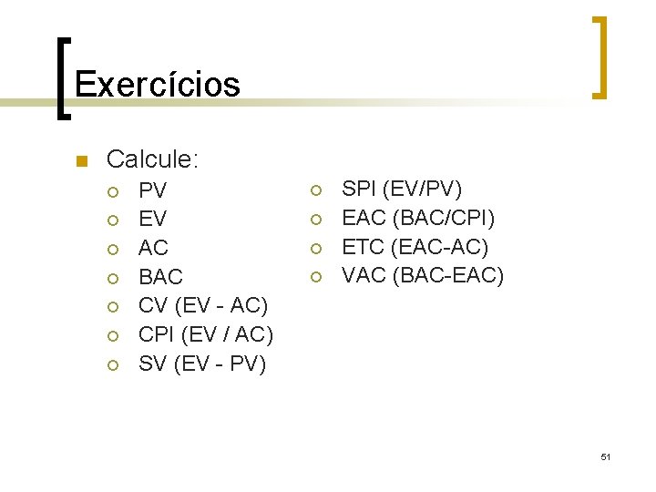 Exercícios n Calcule: ¡ ¡ ¡ ¡ PV EV AC BAC CV (EV -