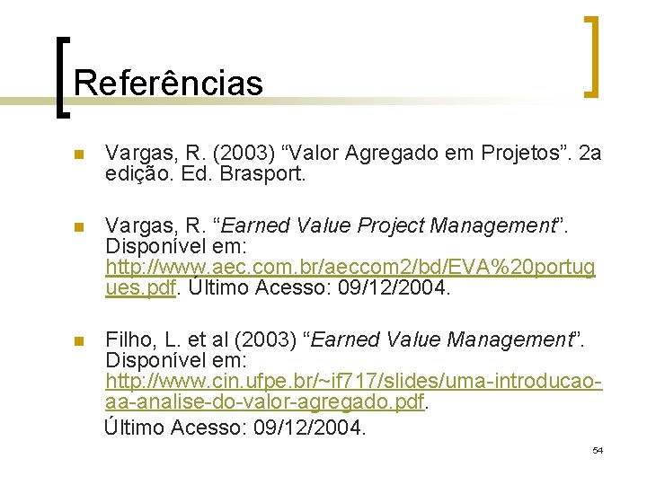 Referências n Vargas, R. (2003) “Valor Agregado em Projetos”. 2 a edição. Ed. Brasport.