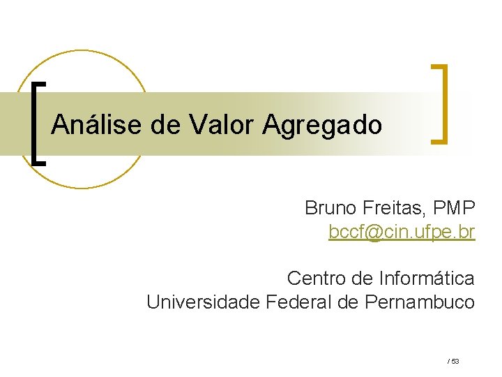 Análise de Valor Agregado Bruno Freitas, PMP bccf@cin. ufpe. br Centro de Informática Universidade