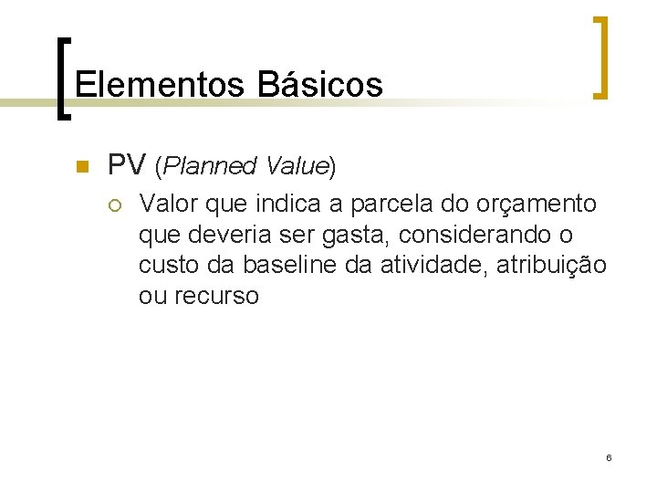 Elementos Básicos n PV (Planned Value) ¡ Valor que indica a parcela do orçamento