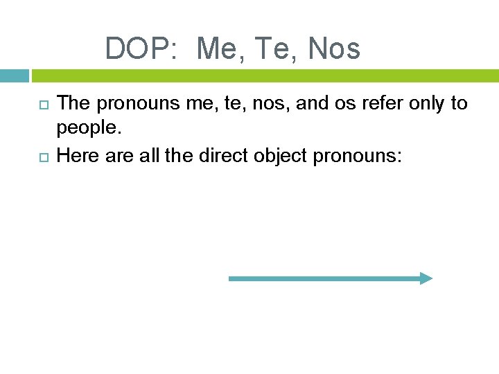 DOP: Me, Te, Nos The pronouns me, te, nos, and os refer only to