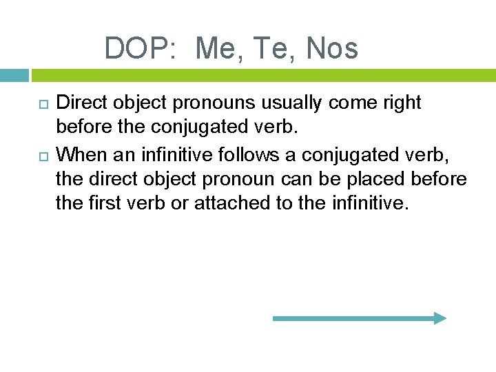 DOP: Me, Te, Nos Direct object pronouns usually come right before the conjugated verb.